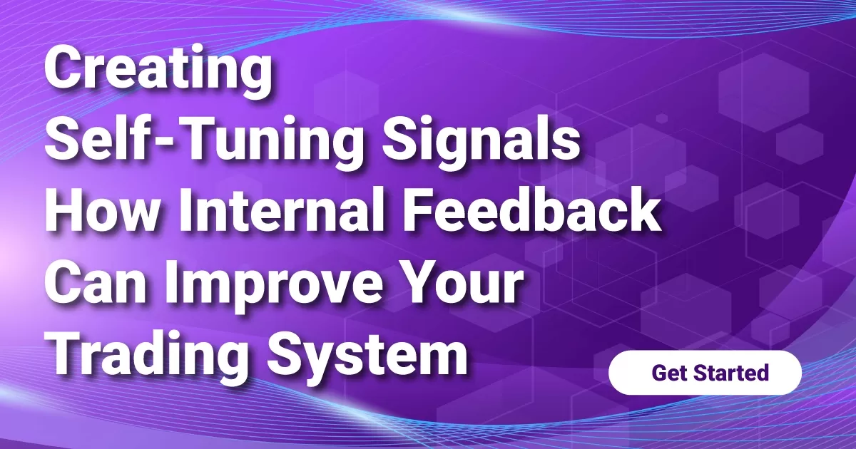 Creating Self-Tuning Signals How Internal Feedback Can Improve Your Trading System
